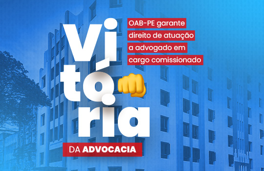Mais uma vit&oacute;ria da advocacia: OAB-PE garante direito de atua&ccedil;&atilde;o a advogado em cargo comissionado