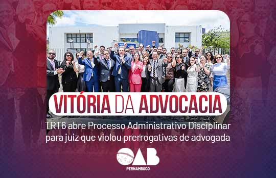 TRT6 abre Processo Administrativo Disciplinar para juiz que violou prerrogativas de advogada