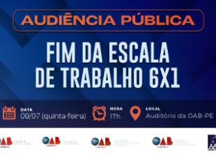 Eventos em destaque: OAB-PE promove audi&ecirc;ncia sobre o fim da escala de trabalho 6x1