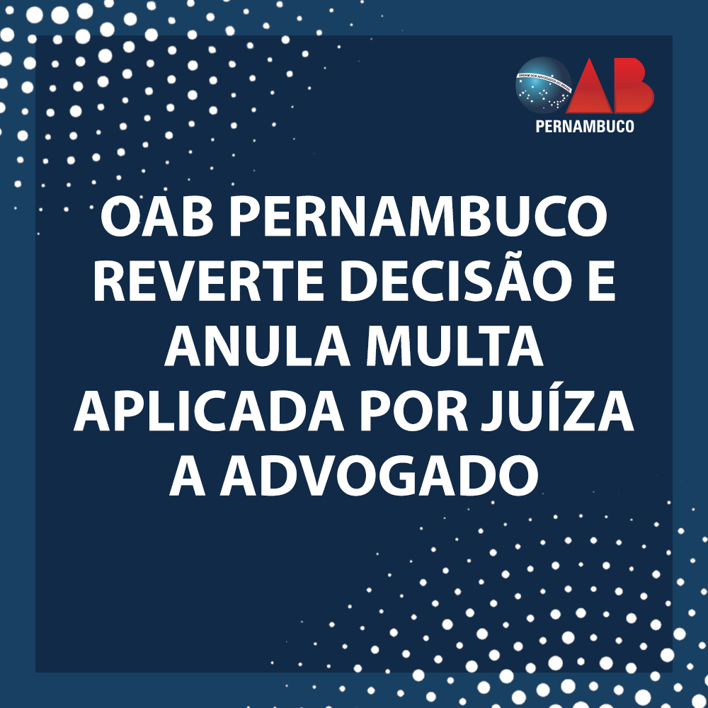 OAB Pernambuco reverte decis&atilde;o e afasta multa aplicada a advogado