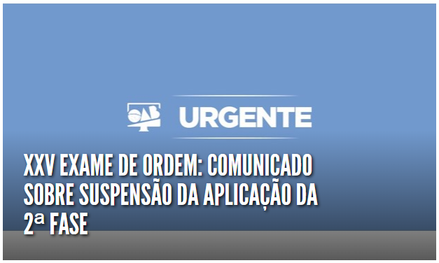 XXV Exame de Ordem Unificado: Comunicado sobre suspens&atilde;o da aplica&ccedil;&atilde;o da 2&ordf; fase