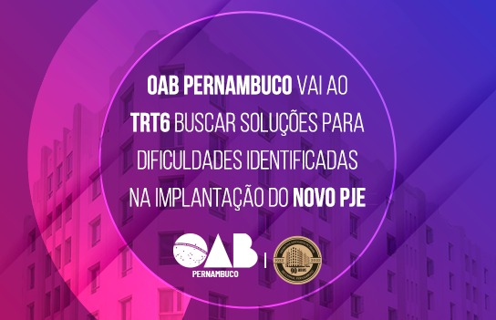 OAB Pernambuco vai ao TRT6 buscar solu&ccedil;&otilde;es para dificuldades identificadas na implanta&ccedil;&atilde;o do novo PJe